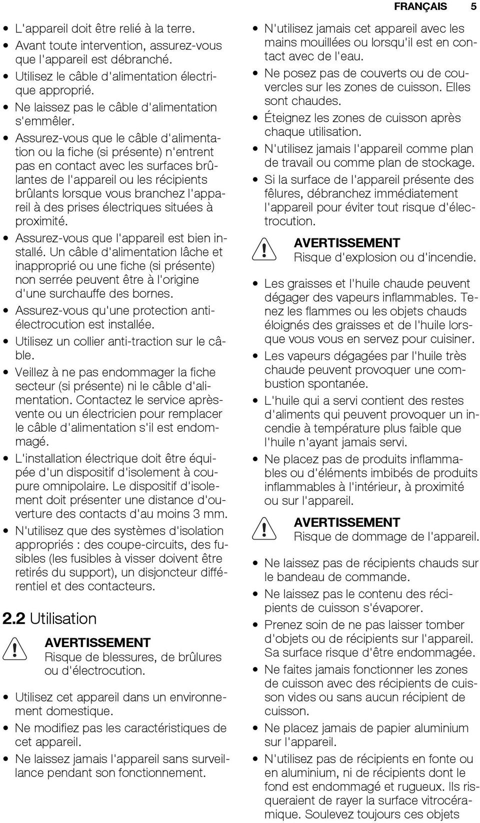 Assurez-vous que le câble d'alimentation ou la fiche (si présente) n'entrent pas en contact avec les surfaces brûlantes de l'appareil ou les récipients brûlants lorsque vous branchez l'appareil à des