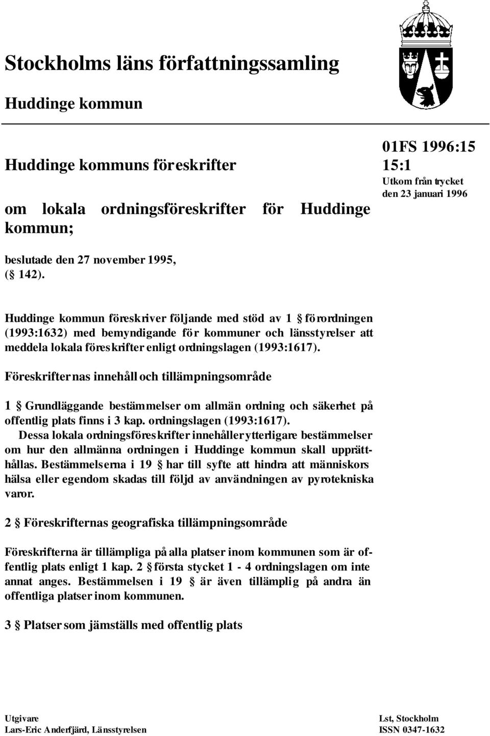 Huddinge kommun föreskriver följande med stöd av 1 förordningen (1993:1632) med bemyndigande för kommuner och länsstyrelser att meddela lokala föreskrifter enligt ordningslagen (1993:1617).