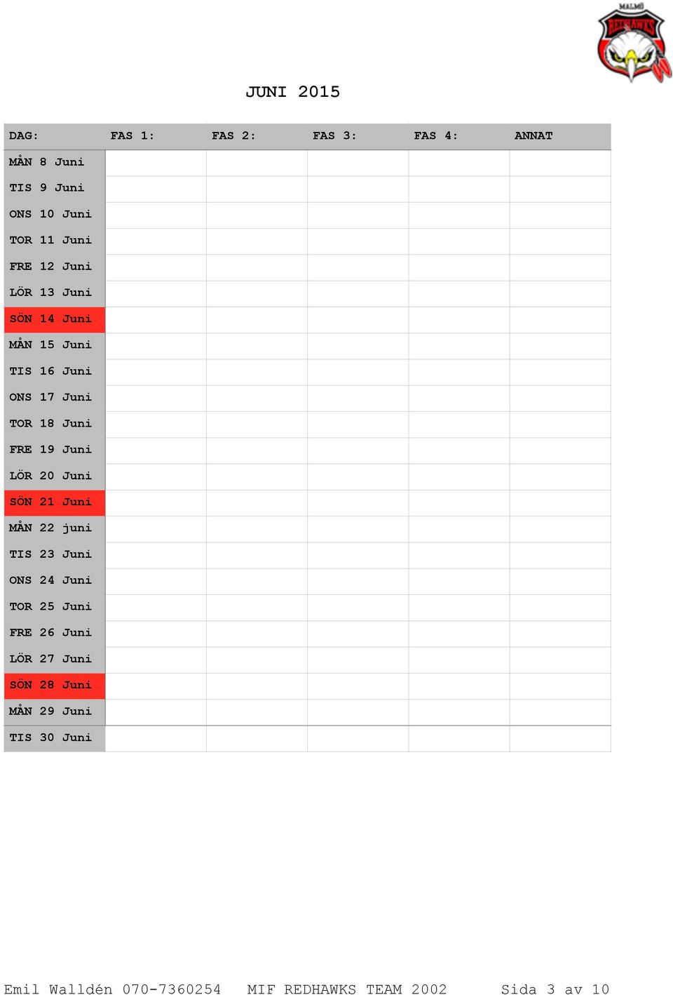 TOR 18 Juni FRE 19 Juni LÖR 20 Juni SÖN 21 Juni MÅN 22 juni TIS 23 Juni ONS 24 Juni