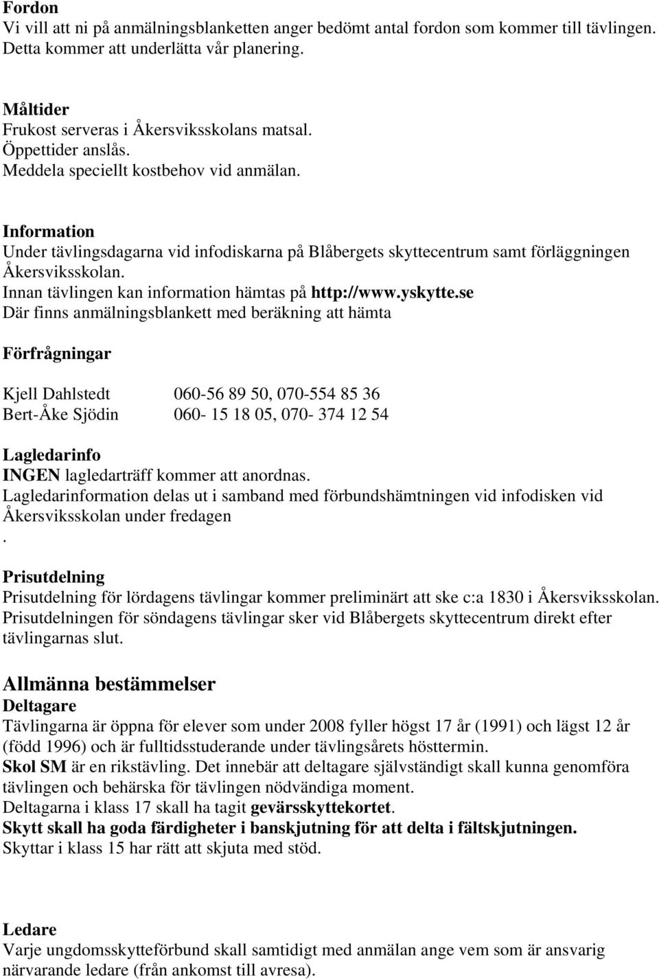 Innan tävlingen kan information hämtas på http://www.yskytte.