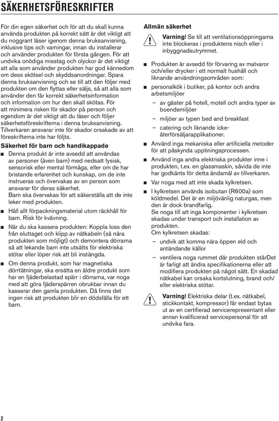För att undvika onödiga misstag och olyckor är det viktigt att alla som använder produkten har god kännedom om dess skötsel och skyddsanordningar.