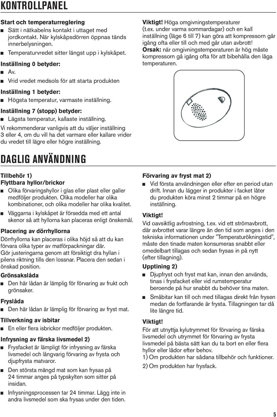 Inställning 7 (stopp) betyder: Lägsta temperatur, kallaste inställning.
