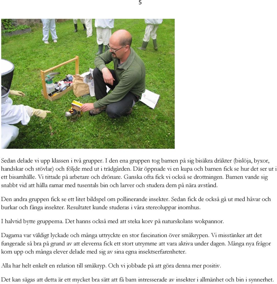 Barnen vande sig snabbt vid att hålla ramar med tusentals bin och larver och studera dem på nära avstånd. Den andra gruppen fick se ett litet bildspel om pollinerande insekter.