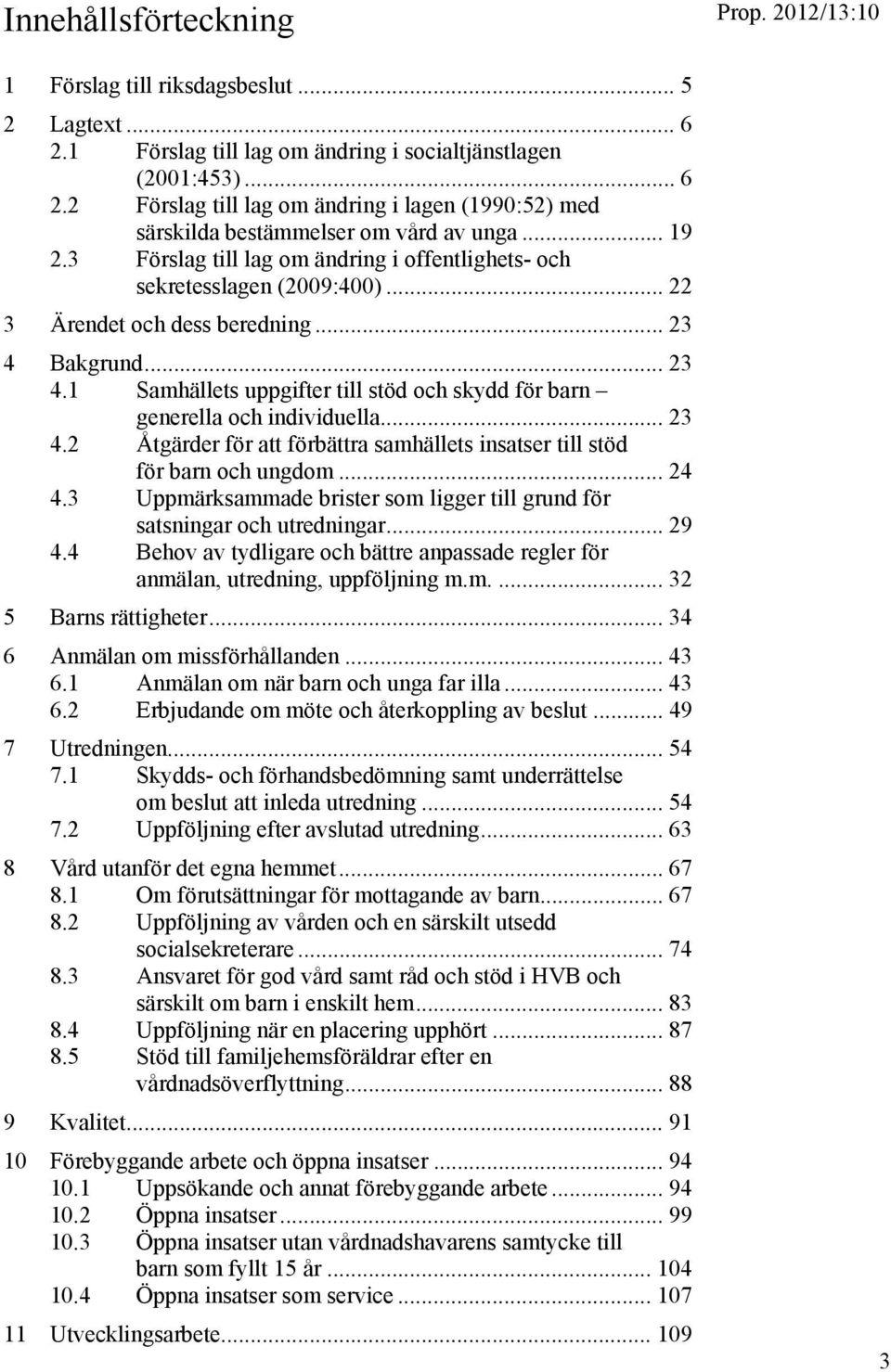 Bakgrund... 23 4.1 Samhällets uppgifter till stöd och skydd för barn generella och individuella... 23 4.2 Åtgärder för att förbättra samhällets insatser till stöd för barn och ungdom... 24 4.