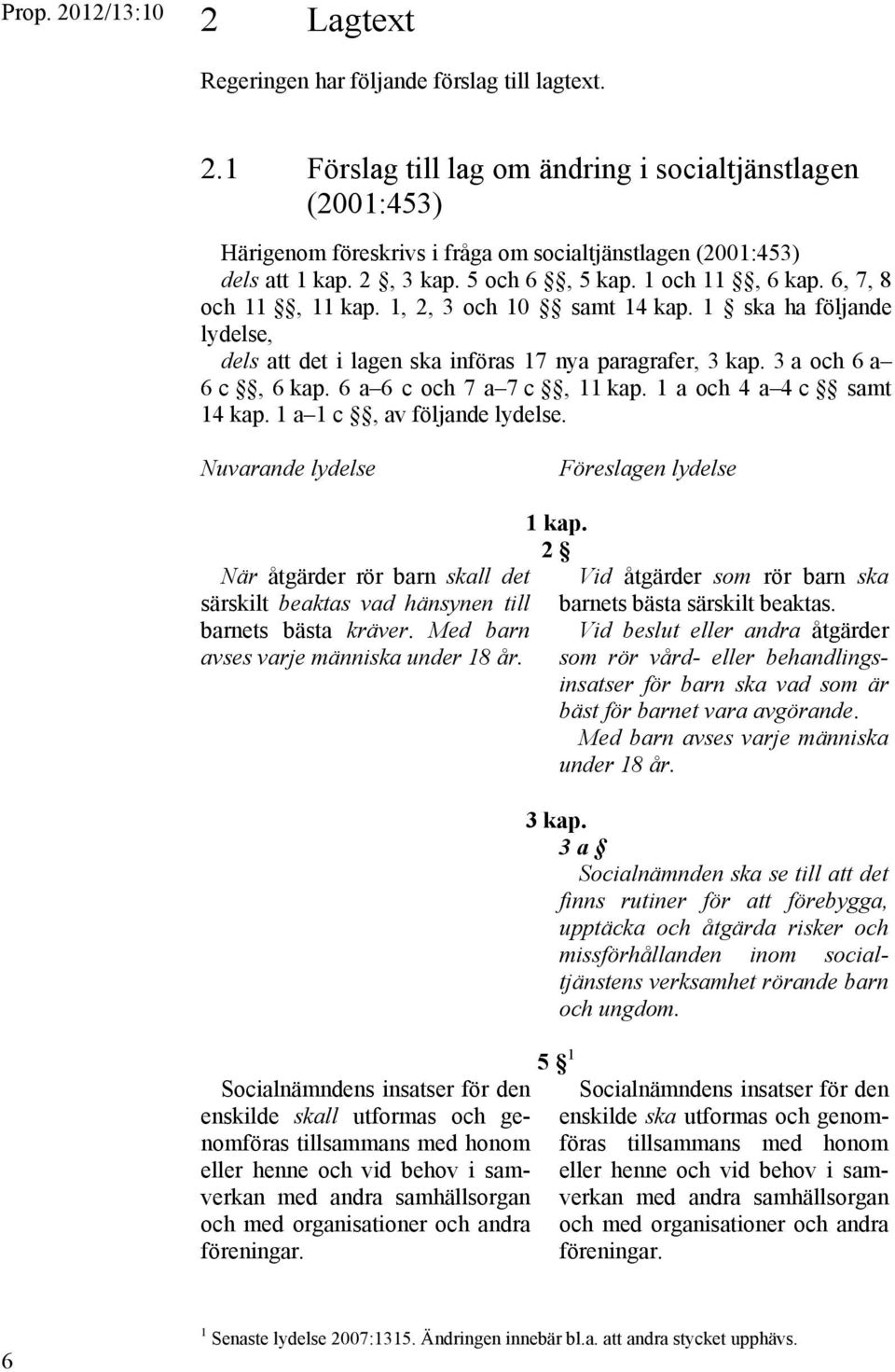 3 a och 6 a 6 c, 6 kap. 6 a 6 c och 7 a 7 c, 11 kap. 1 a och 4 a 4 c samt 14 kap. 1 a 1 c, av följande lydelse.