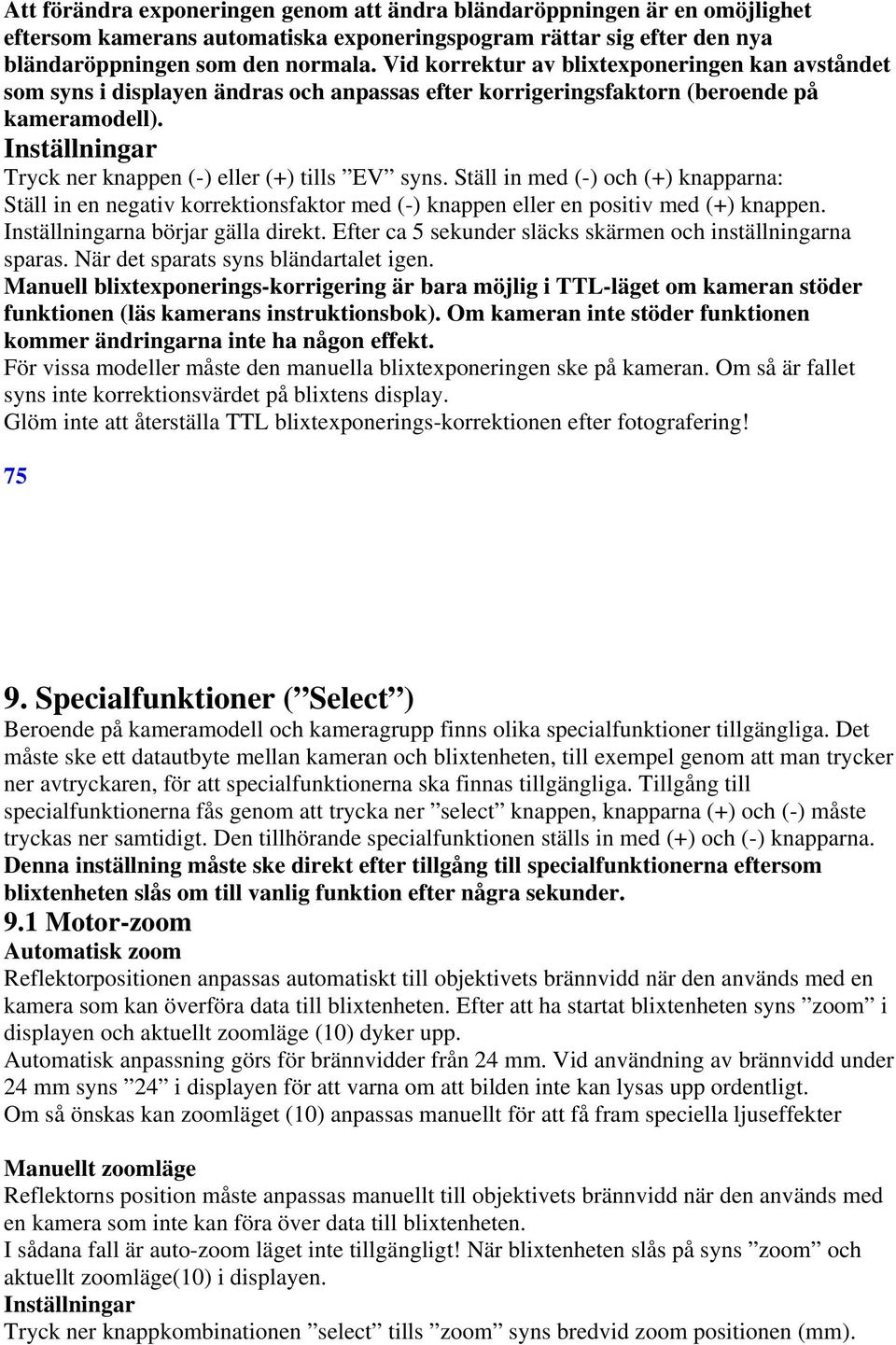 Inställningar Tryck ner knappen (-) eller (+) tills EV syns. Ställ in med (-) och (+) knapparna: Ställ in en negativ korrektionsfaktor med (-) knappen eller en positiv med (+) knappen.