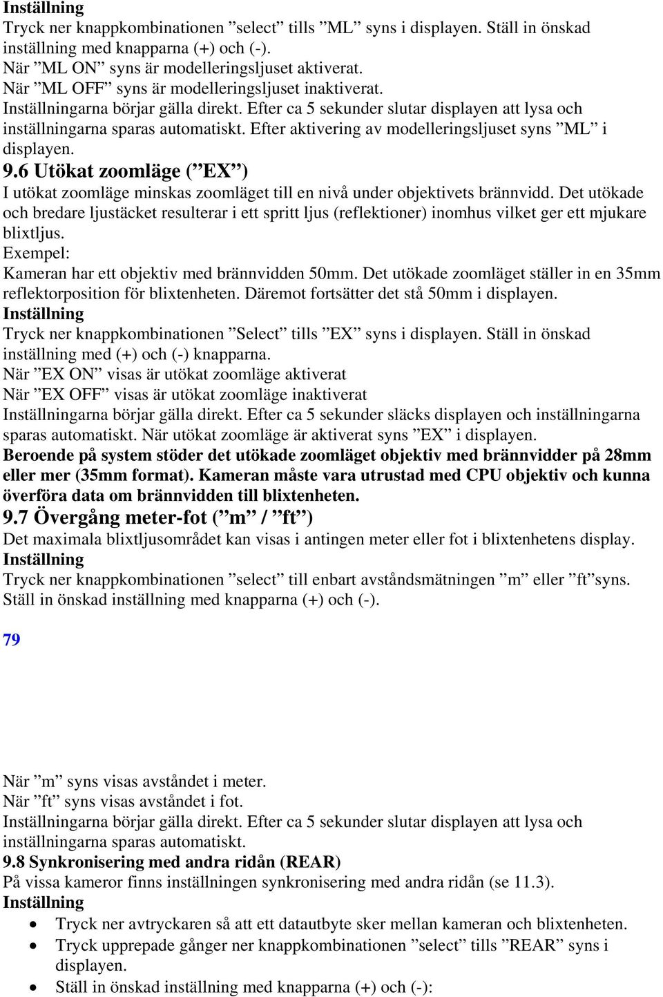 Efter aktivering av modelleringsljuset syns ML i displayen. 9.6 Utökat zoomläge ( EX ) I utökat zoomläge minskas zoomläget till en nivå under objektivets brännvidd.