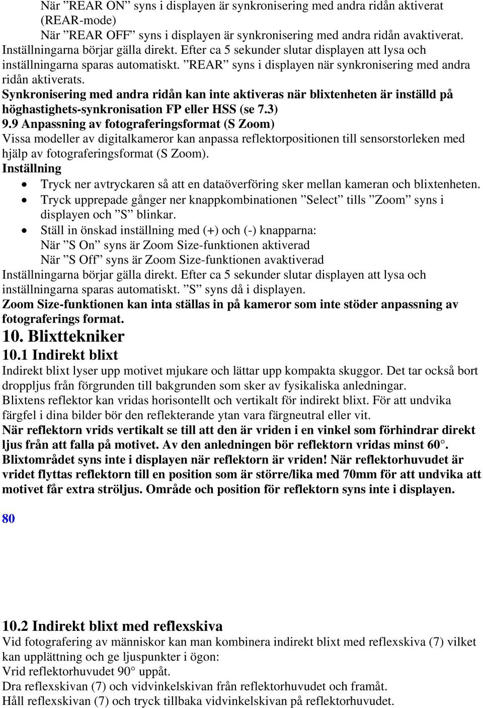 Synkronisering med andra ridån kan inte aktiveras när blixtenheten är inställd på höghastighets-synkronisation FP eller HSS (se 7.3) 9.