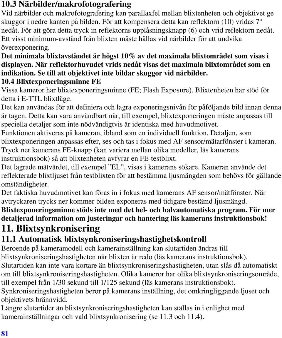 Ett visst minimum-avstånd från blixten måste hållas vid närbilder för att undvika överexponering. Det minimala blixtavståndet är högst 10% av det maximala blixtområdet som visas i displayen.