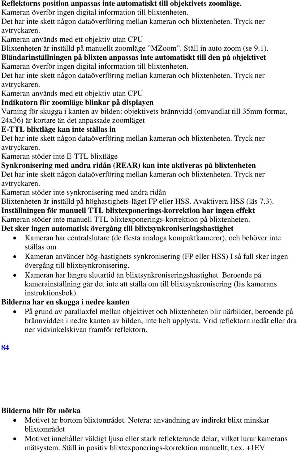 Ställ in auto zoom (se 9.1). Bländarinställningen på blixten anpassas inte automatiskt till den på objektivet Kameran överför ingen digital information till blixtenheten.