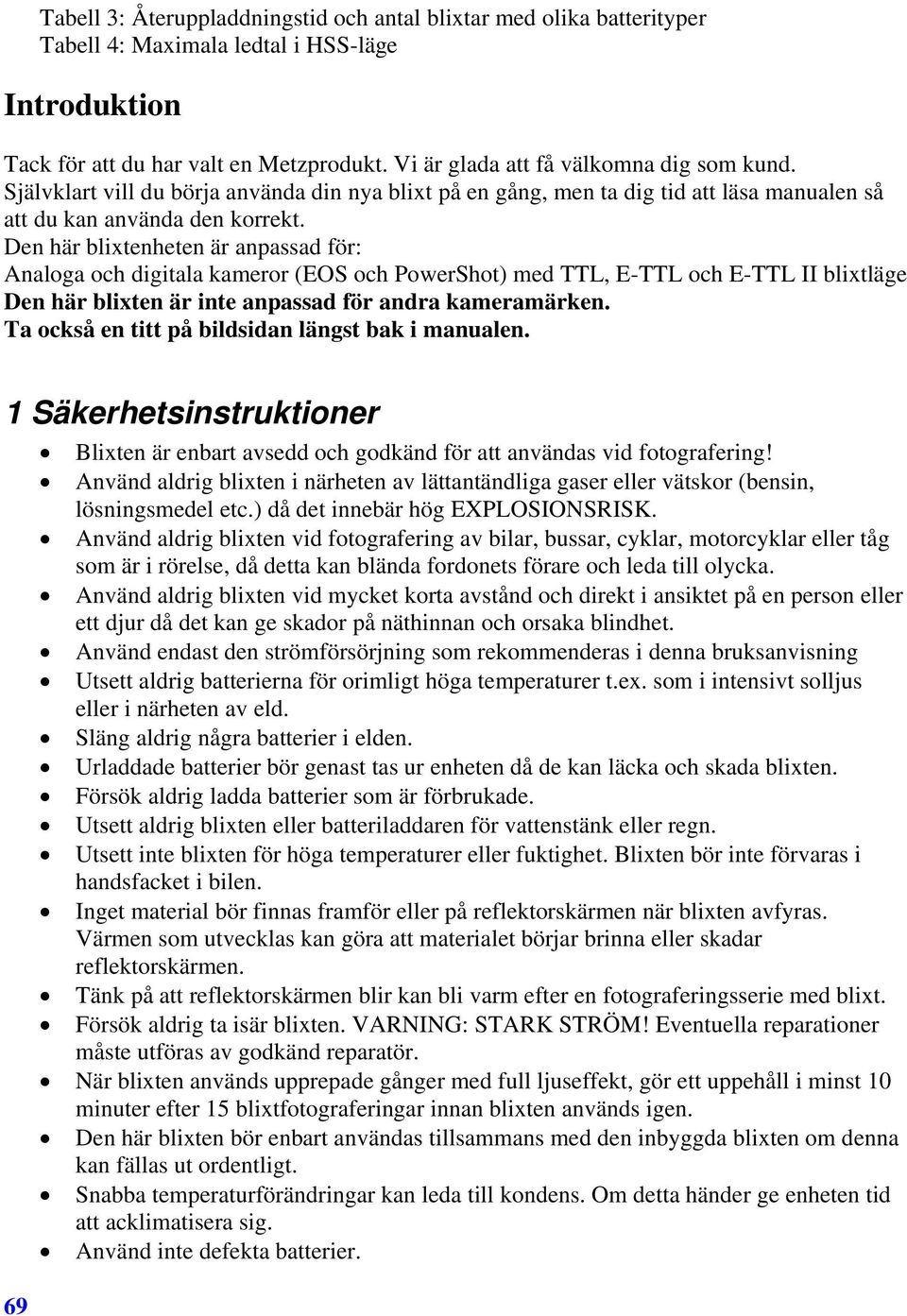 Den här blixtenheten är anpassad för: Analoga och digitala kameror (EOS och PowerShot) med TTL, E-TTL och E-TTL II blixtläge Den här blixten är inte anpassad för andra kameramärken.