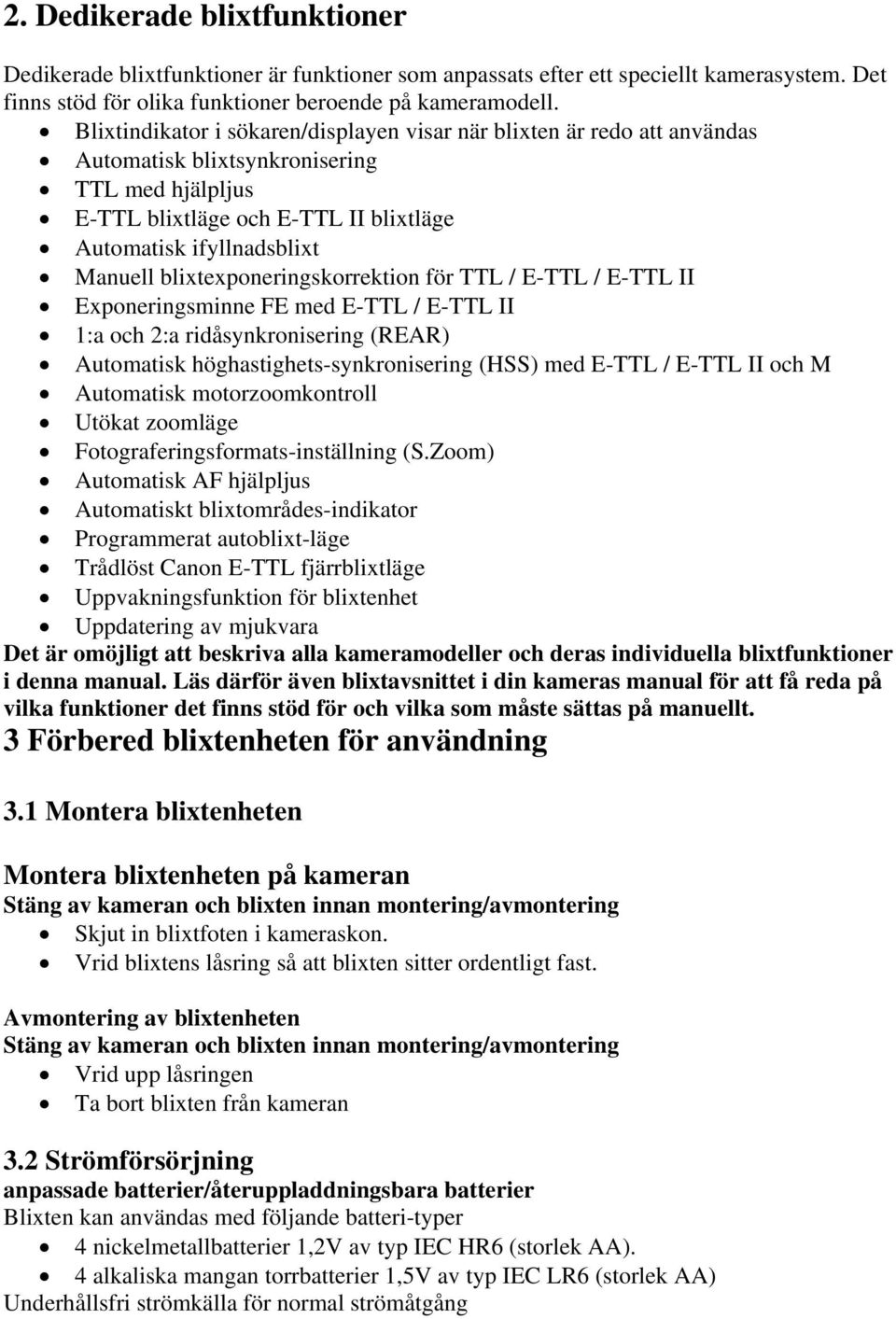 blixtexponeringskorrektion för TTL / E-TTL / E-TTL II Exponeringsminne FE med E-TTL / E-TTL II 1:a och 2:a ridåsynkronisering (REAR) Automatisk höghastighets-synkronisering (HSS) med E-TTL / E-TTL II