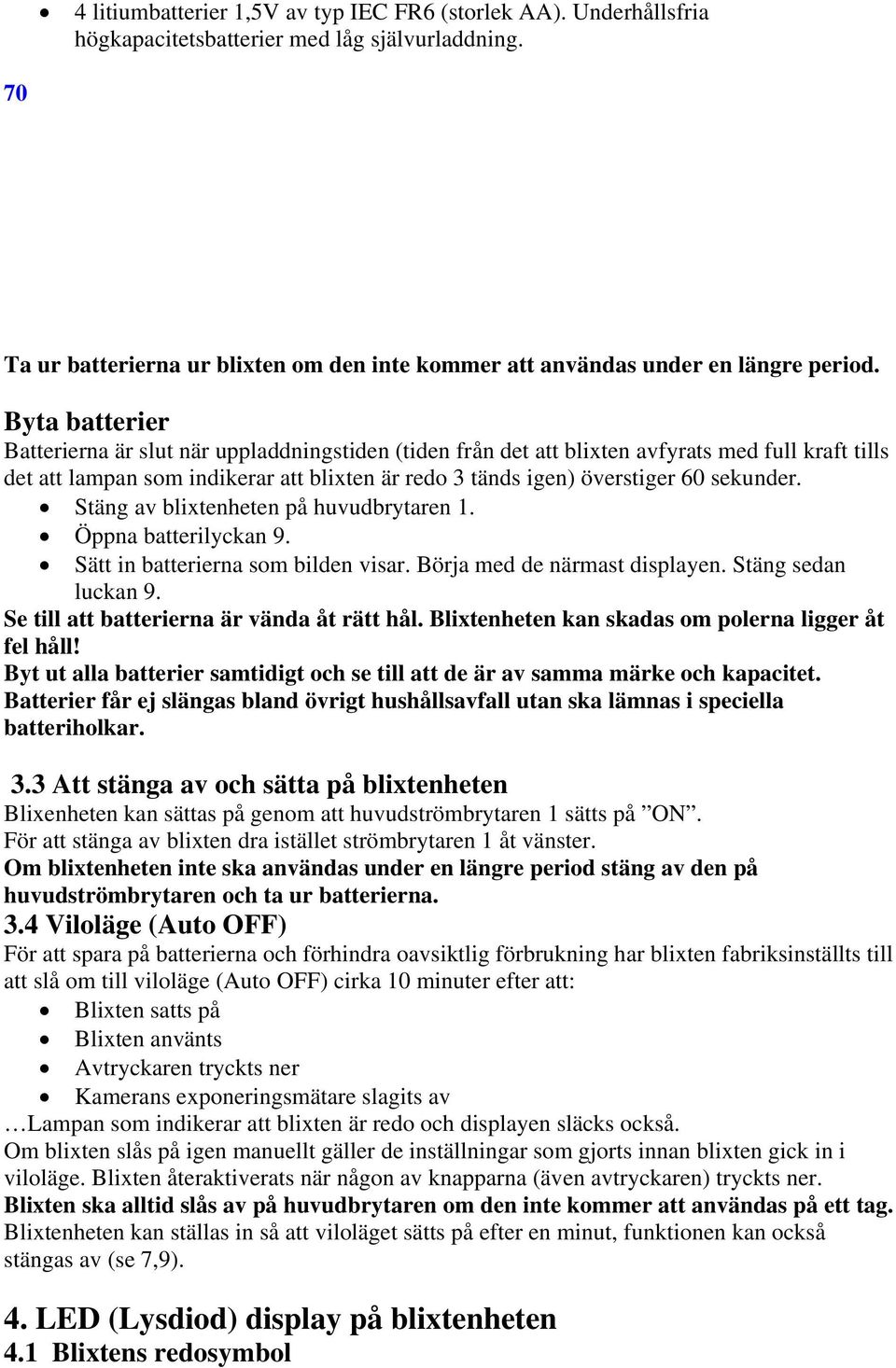 Byta batterier Batterierna är slut när uppladdningstiden (tiden från det att blixten avfyrats med full kraft tills det att lampan som indikerar att blixten är redo 3 tänds igen) överstiger 60