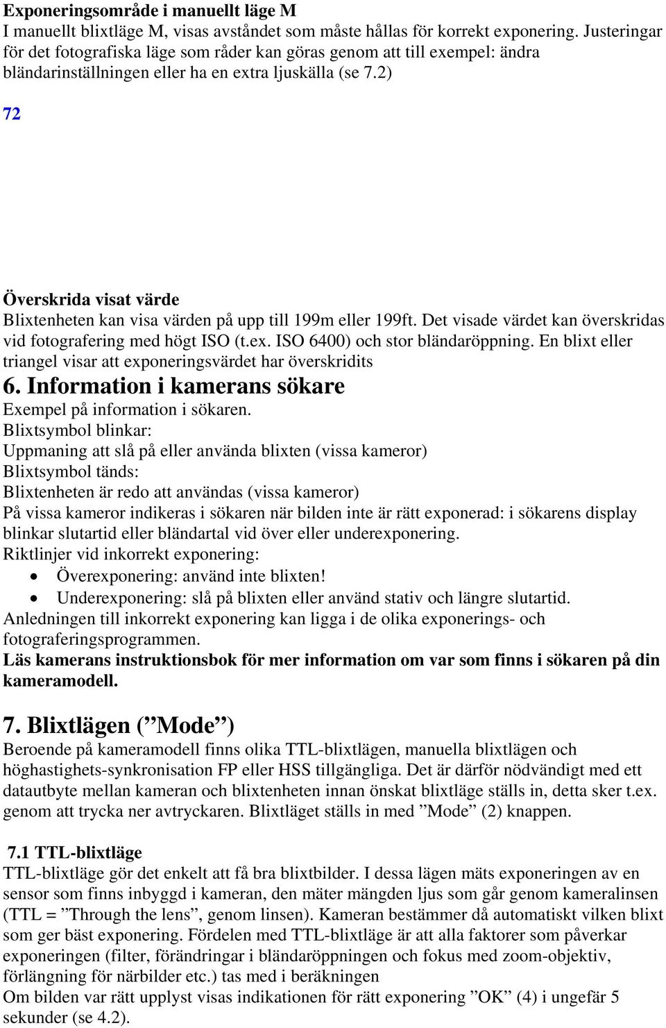 2) 72 Överskrida visat värde Blixtenheten kan visa värden på upp till 199m eller 199ft. Det visade värdet kan överskridas vid fotografering med högt ISO (t.ex. ISO 6400) och stor bländaröppning.