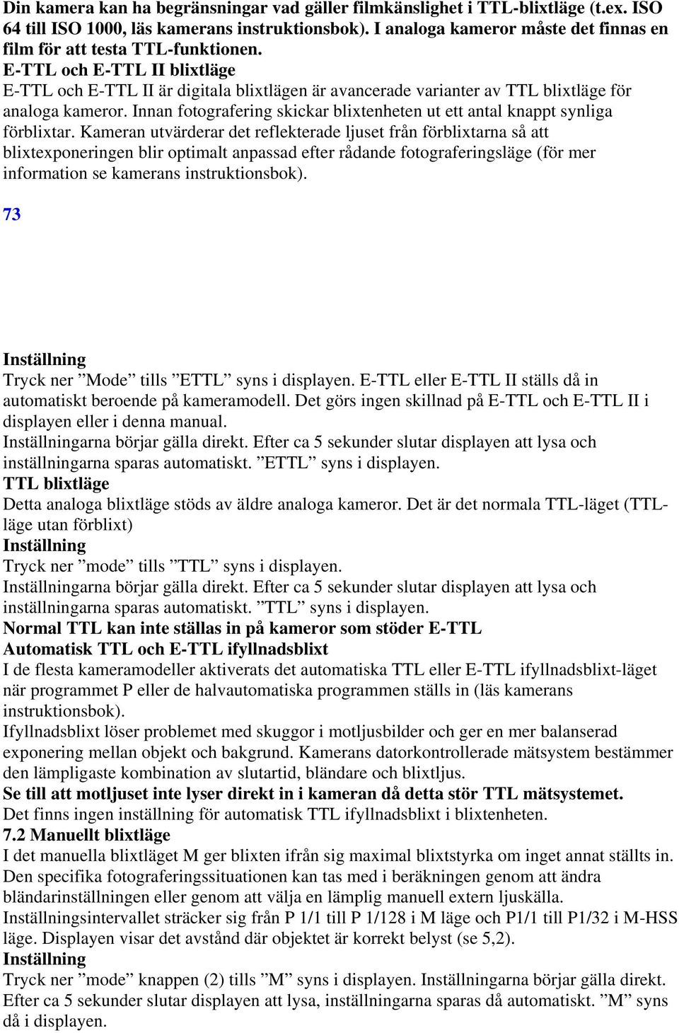 E-TTL och E-TTL II blixtläge E-TTL och E-TTL II är digitala blixtlägen är avancerade varianter av TTL blixtläge för analoga kameror.