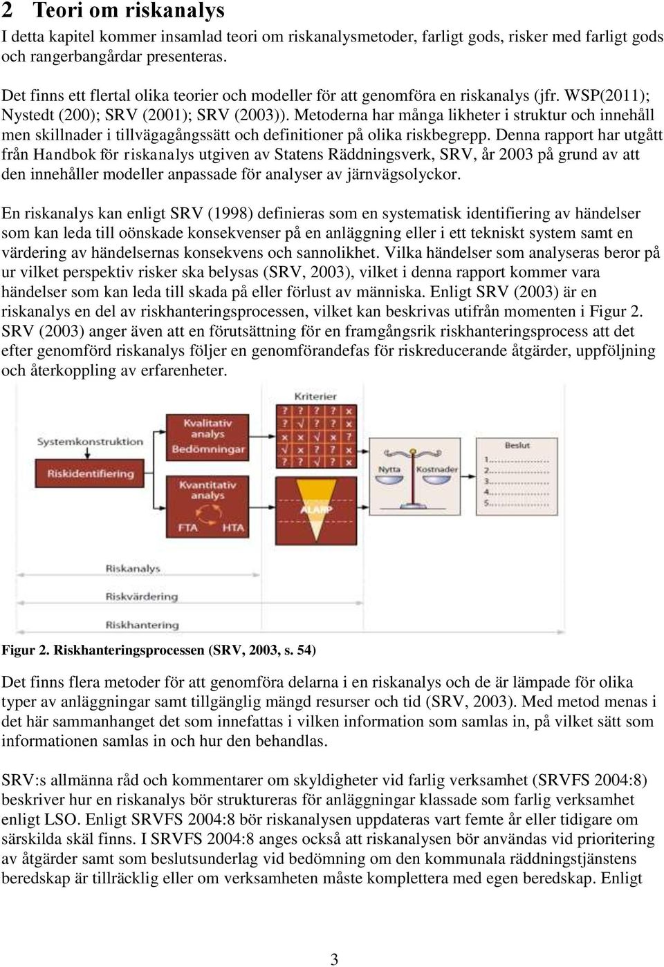 Metoderna har många likheter i struktur och innehåll men skillnader i tillvägagångssätt och definitioner på olika riskbegrepp.