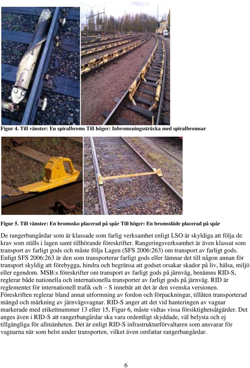 lagen samt tillhörande föreskrifter. Rangeringsverksamhet är även klassat som transport av farligt gods och måste följa Lagen (SFS 2006:263) om transport av farligt gods.