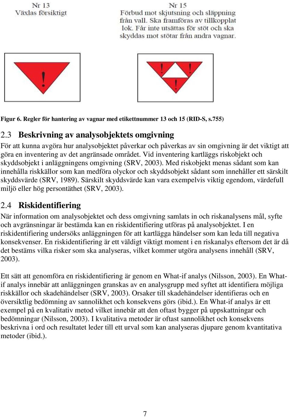 Vid inventering kartläggs riskobjekt och skyddsobjekt i anläggningens omgivning (SRV, 2003).