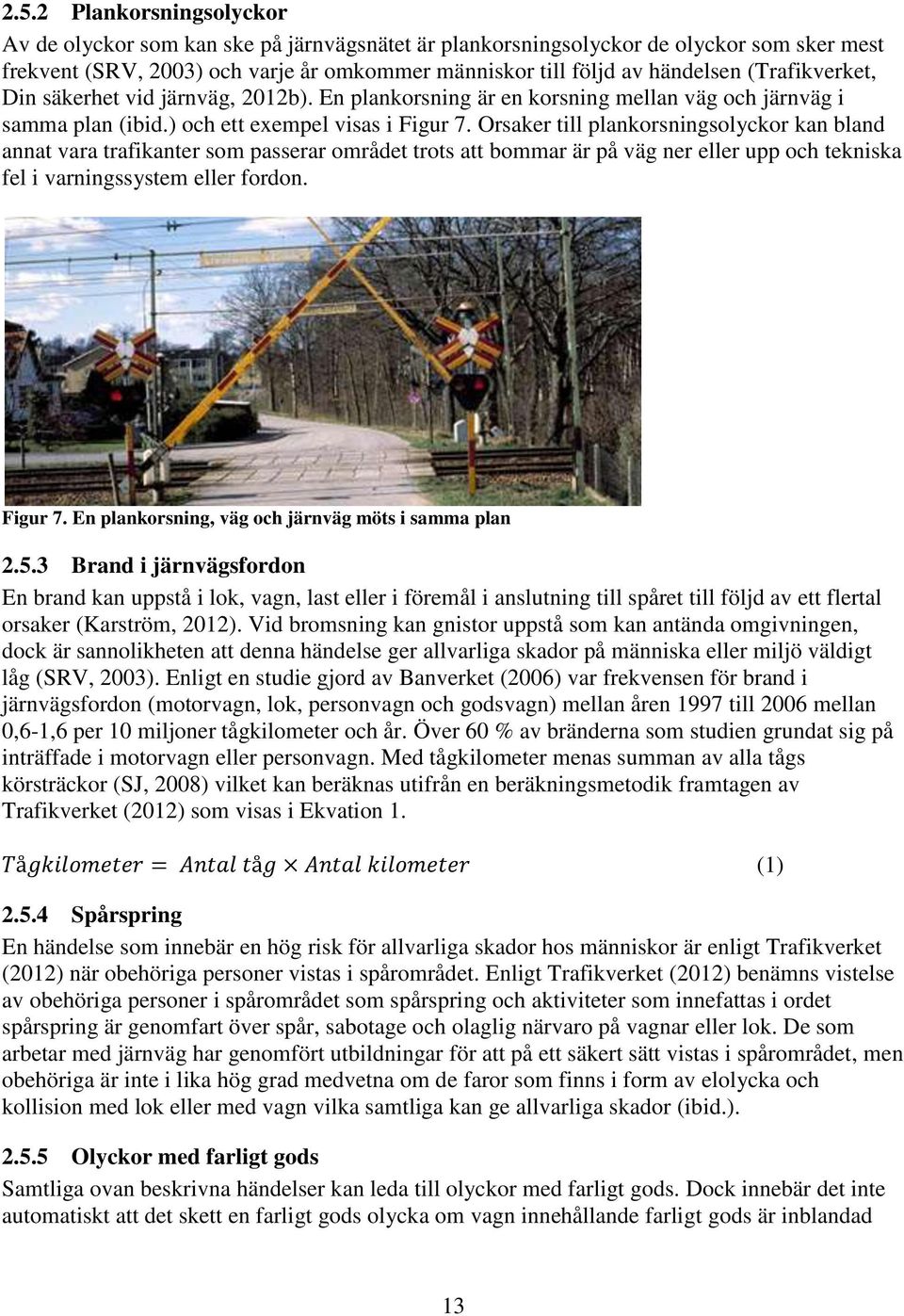 Orsaker till plankorsningsolyckor kan bland annat vara trafikanter som passerar området trots att bommar är på väg ner eller upp och tekniska fel i varningssystem eller fordon. Figur 7.