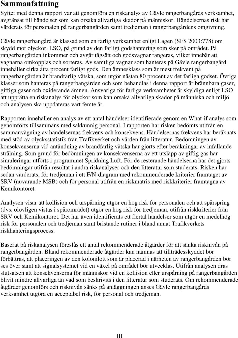 Gävle rangerbangård är klassad som en farlig verksamhet enligt Lagen (SFS 2003:778) om skydd mot olyckor, LSO, på grund av den farligt godshantering som sker på området.