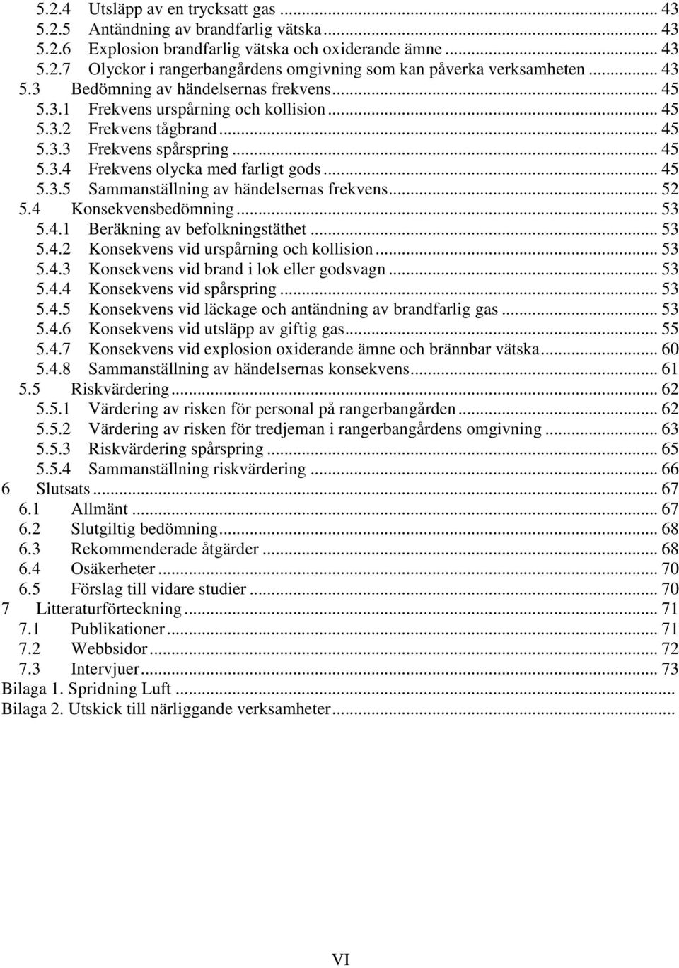 .. 45 5.3.5 Sammanställning av händelsernas frekvens... 52 5.4 Konsekvensbedömning... 53 5.4.1 Beräkning av befolkningstäthet... 53 5.4.2 Konsekvens vid urspårning och kollision... 53 5.4.3 Konsekvens vid brand i lok eller godsvagn.
