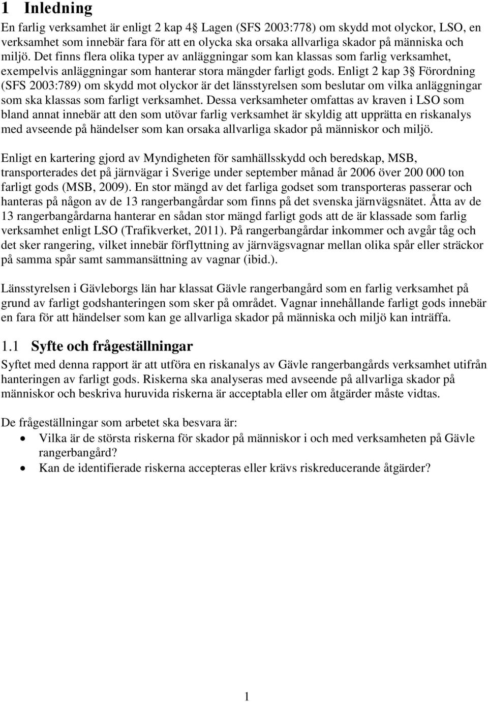 Enligt 2 kap 3 Förordning (SFS 2003:789) om skydd mot olyckor är det länsstyrelsen som beslutar om vilka anläggningar som ska klassas som farligt verksamhet.