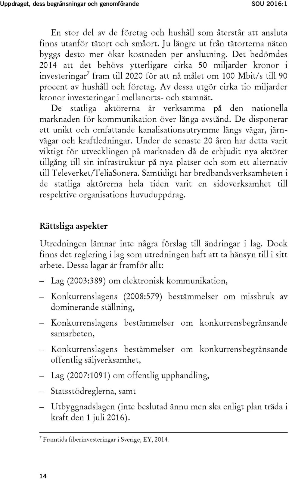 Det bedömdes 2014 att det behövs ytterligare cirka 50 miljarder kronor i investeringar 7 fram till 2020 för att nå målet om 100 Mbit/s till 90 procent av hushåll och företag.