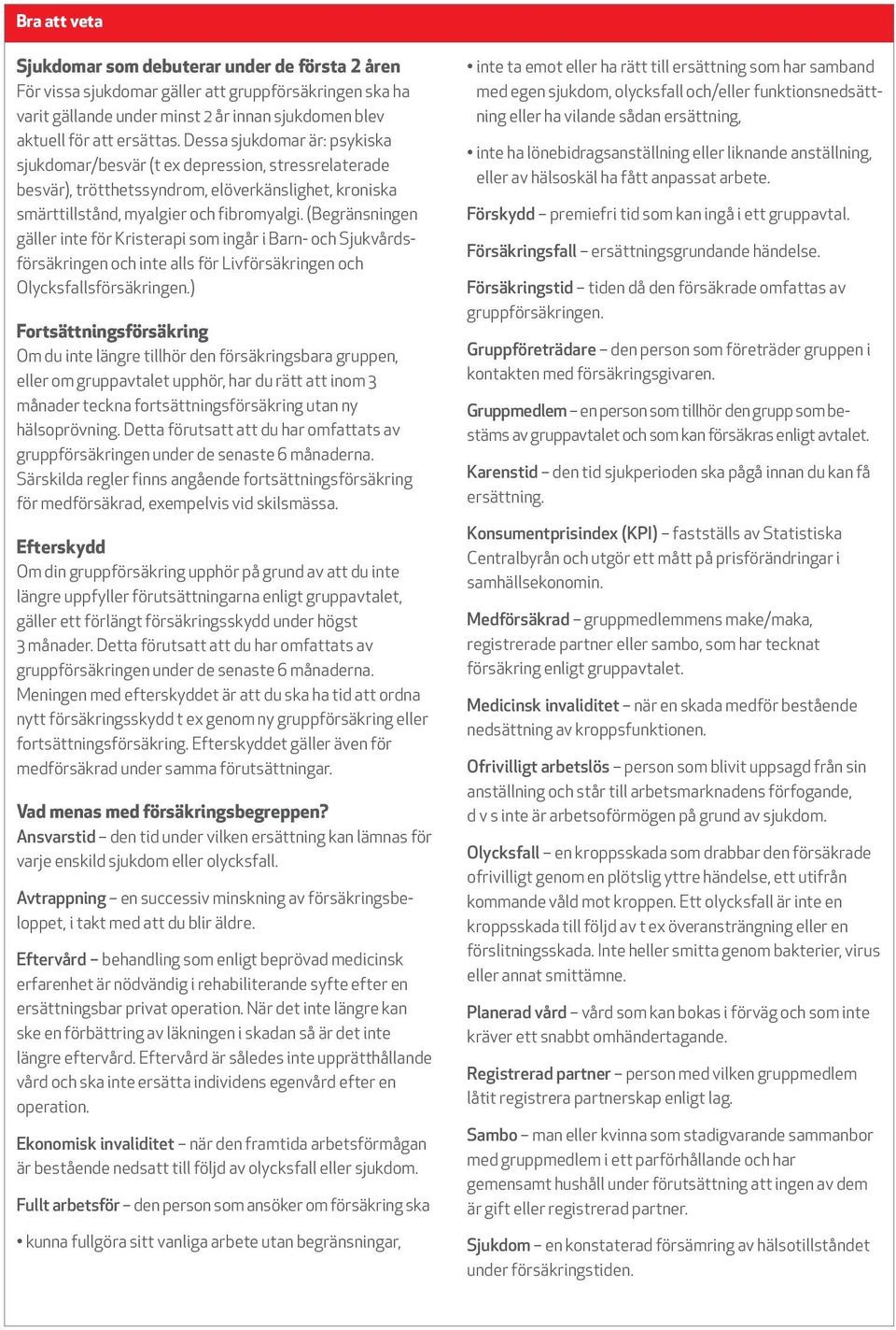 (Begränsningen gäller inte för Kristerapi som ingår i Barn- och Sjukvårdsförsäkringen och inte alls för Livförsäkringen och Olycksfallsförsäkringen.