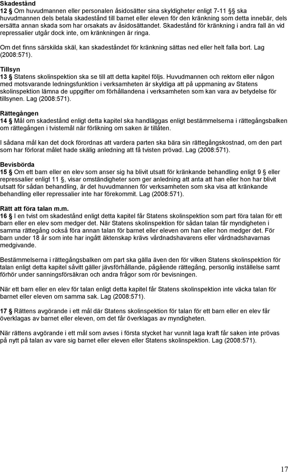 Om det finns särskilda skäl, kan skadeståndet för kränkning sättas ned eller helt falla bort. Lag (2008:571). Tillsyn 13 Statens skolinspektion ska se till att detta kapitel följs.