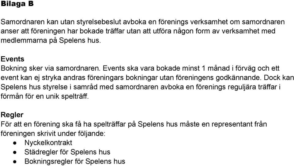 Events ska vara bokade minst 1 månad i förväg och ett event kan ej stryka andras föreningars bokningar utan föreningens godkännande.