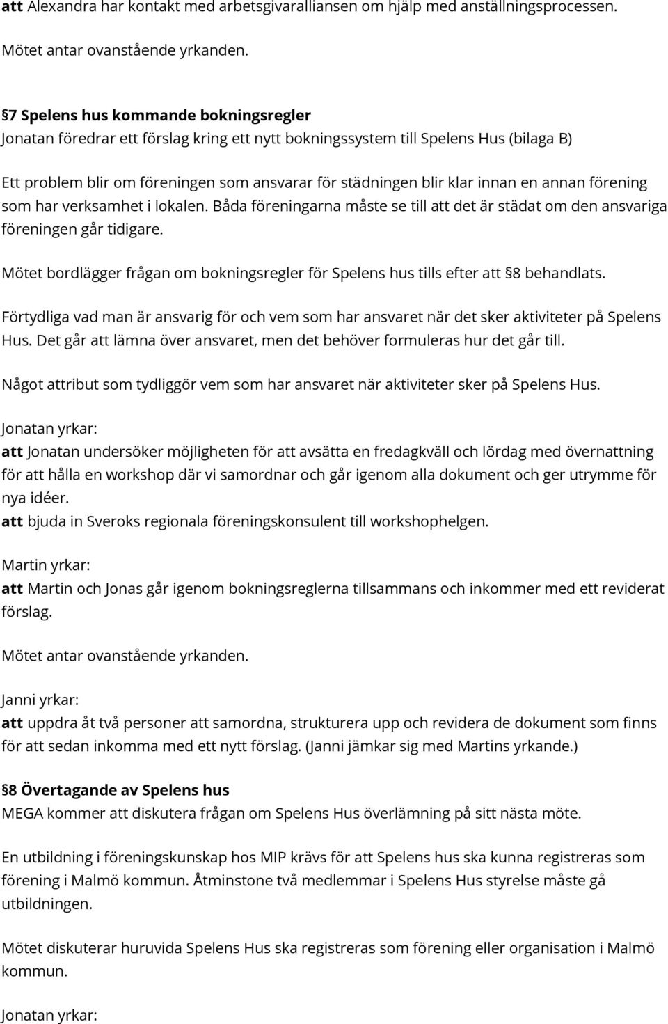 en annan förening som har verksamhet i lokalen. Båda föreningarna måste se till att det är städat om den ansvariga föreningen går tidigare.