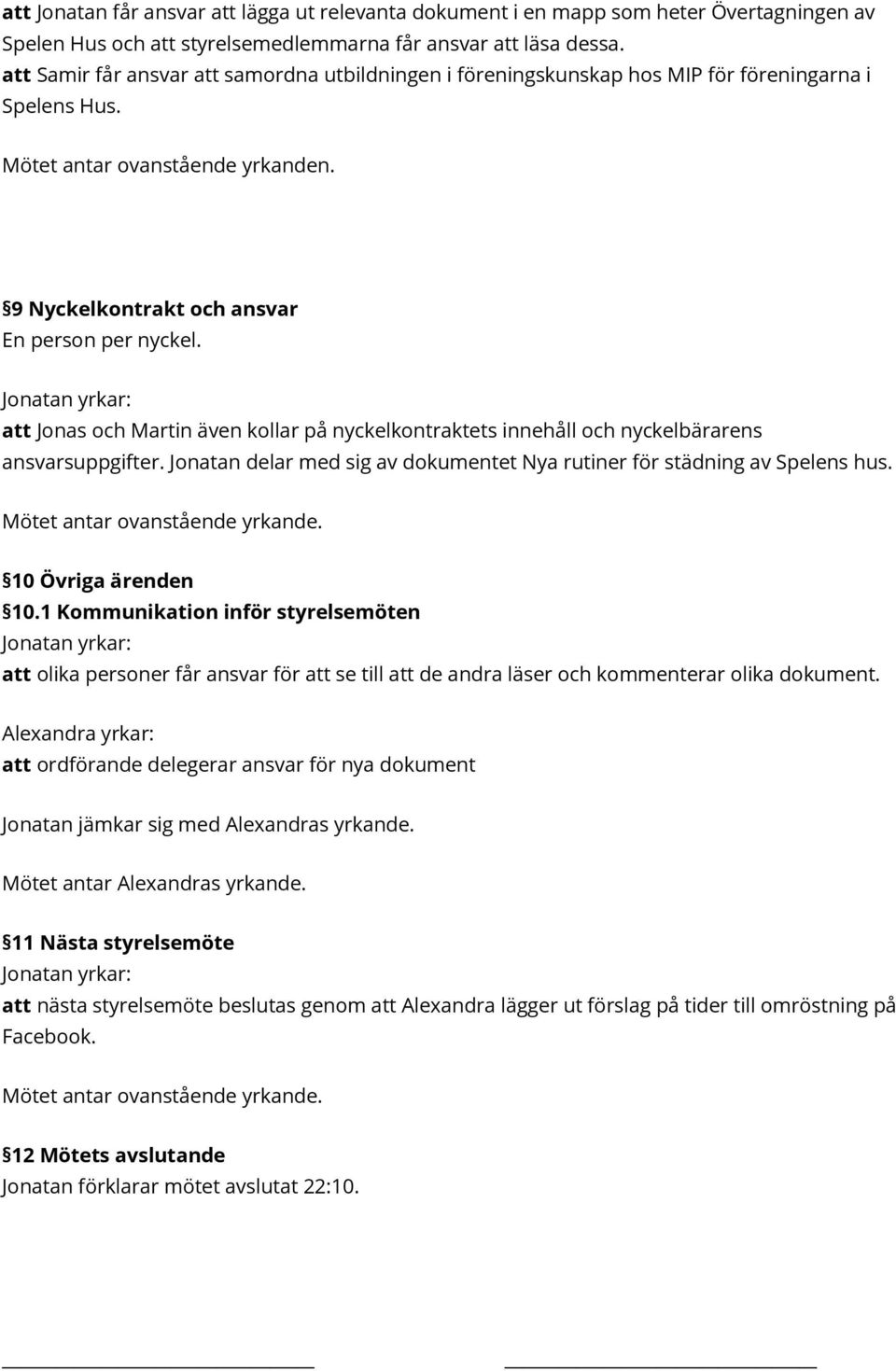 att Jonas och Martin även kollar på nyckelkontraktets innehåll och nyckelbärarens ansvarsuppgifter. Jonatan delar med sig av dokumentet Nya rutiner för städning av Spelens hus.