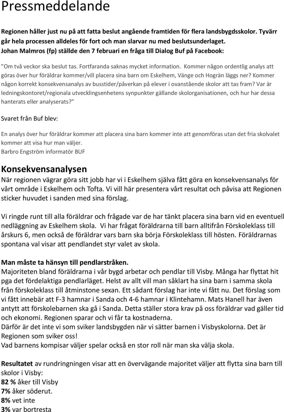 Kommer någon ordentlig analys att göras över hur föräldrar kommer/vill placera sina barn om Eskelhem, Vänge och Hogrän läggs ner?