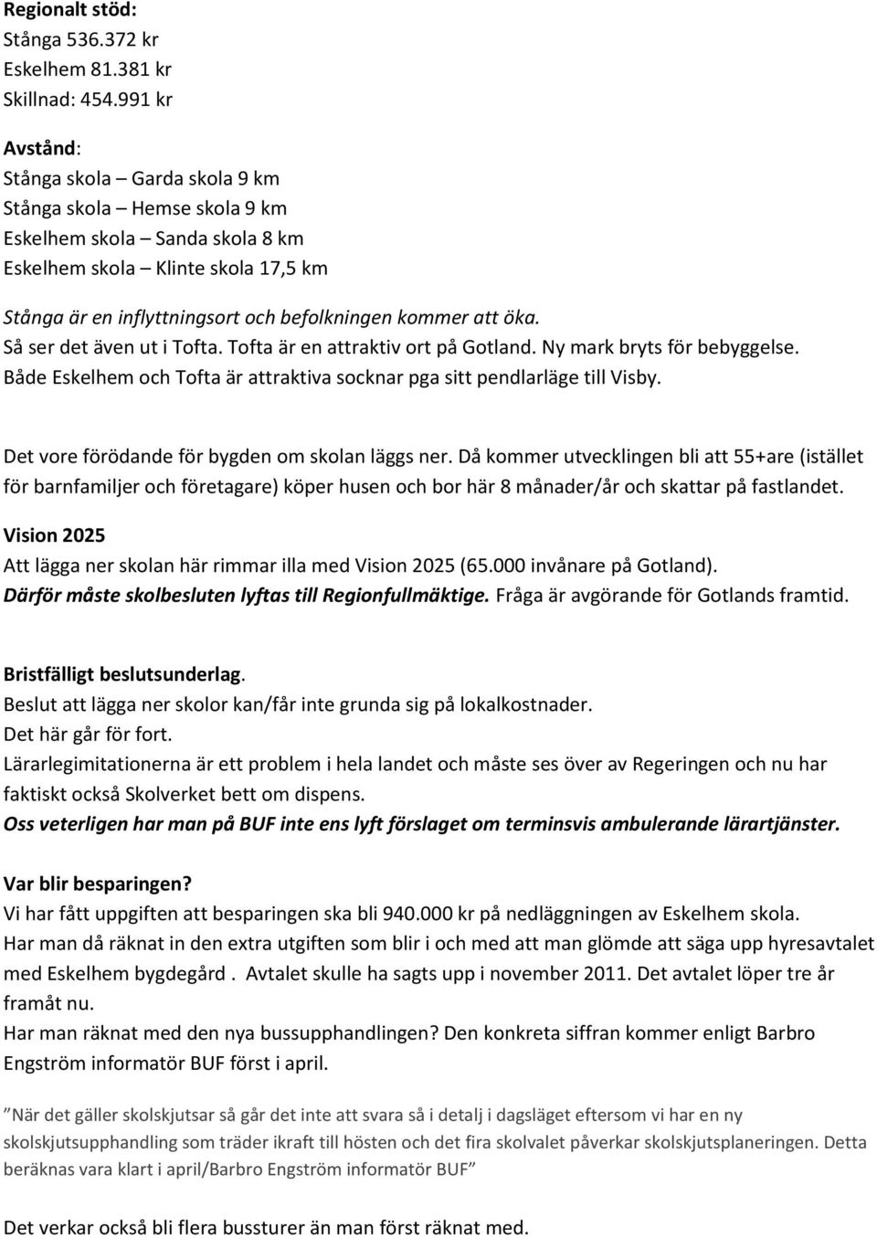 att öka. Så ser det även ut i Tofta. Tofta är en attraktiv ort på Gotland. Ny mark bryts för bebyggelse. Både Eskelhem och Tofta är attraktiva socknar pga sitt pendlarläge till Visby.