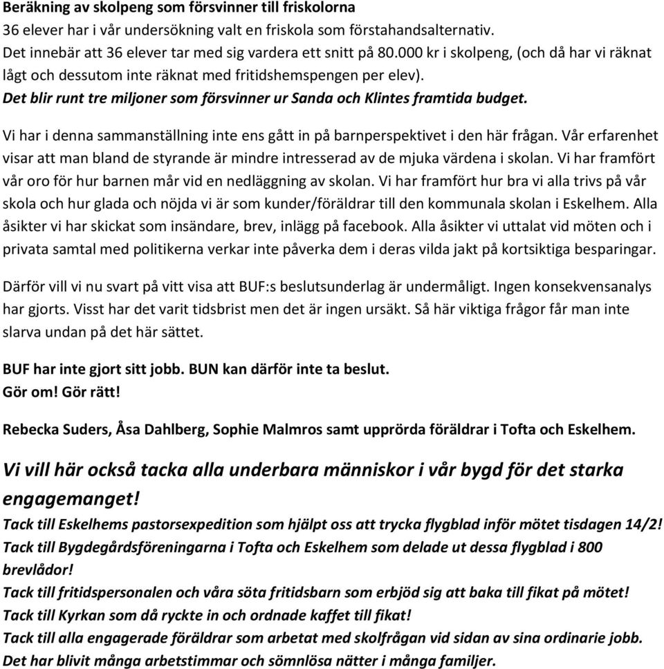 Vi har i denna sammanställning inte ens gått in på barnperspektivet i den här frågan. Vår erfarenhet visar att man bland de styrande är mindre intresserad av de mjuka värdena i skolan.