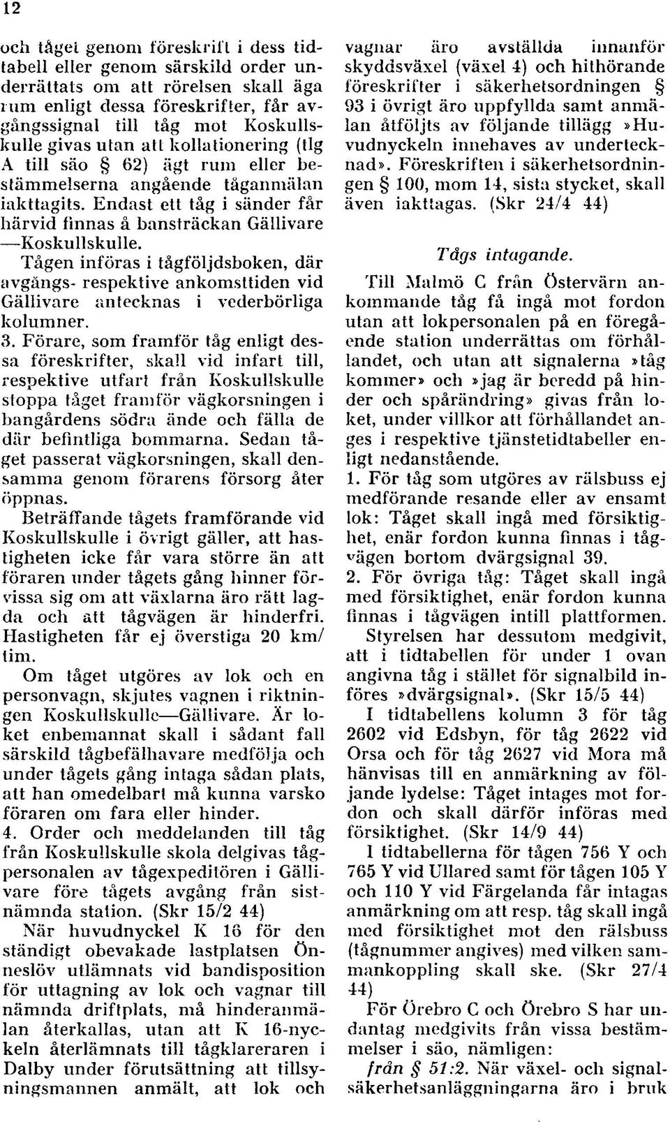 Tågen införas i tågföljdsboken, där avgångs- respektive ankomsttiden vid Gällivare antecknas i vederbörliga kolumner. 3.