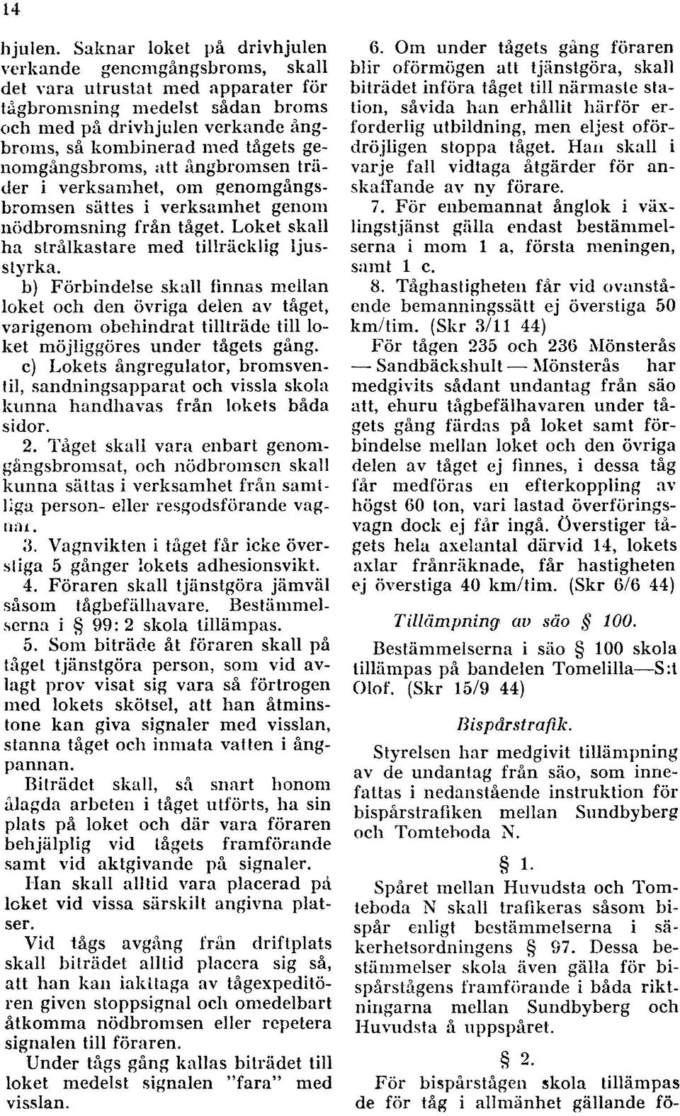 genomgångsbroms, att ångbromsen träder i verksamhet, om genomgångsbromsen sättes i verksamhet genom nödbromsning från tåget. Loket skall ha strålkastare med tillräcklig ljusstyrka.