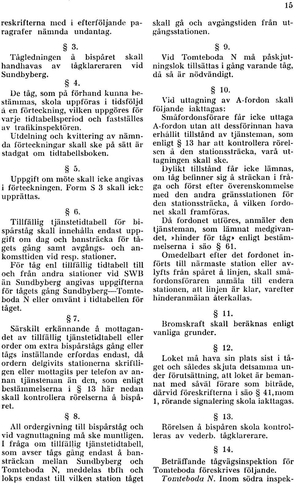Utdelning och kvittering av nämnda förteckningar skall ske på sätt är stadgat om tidtabellsboken. 5. Uppgift om möte skall icke angivas i förteckningen. Form S 3 skall ickc upprättas. 6.