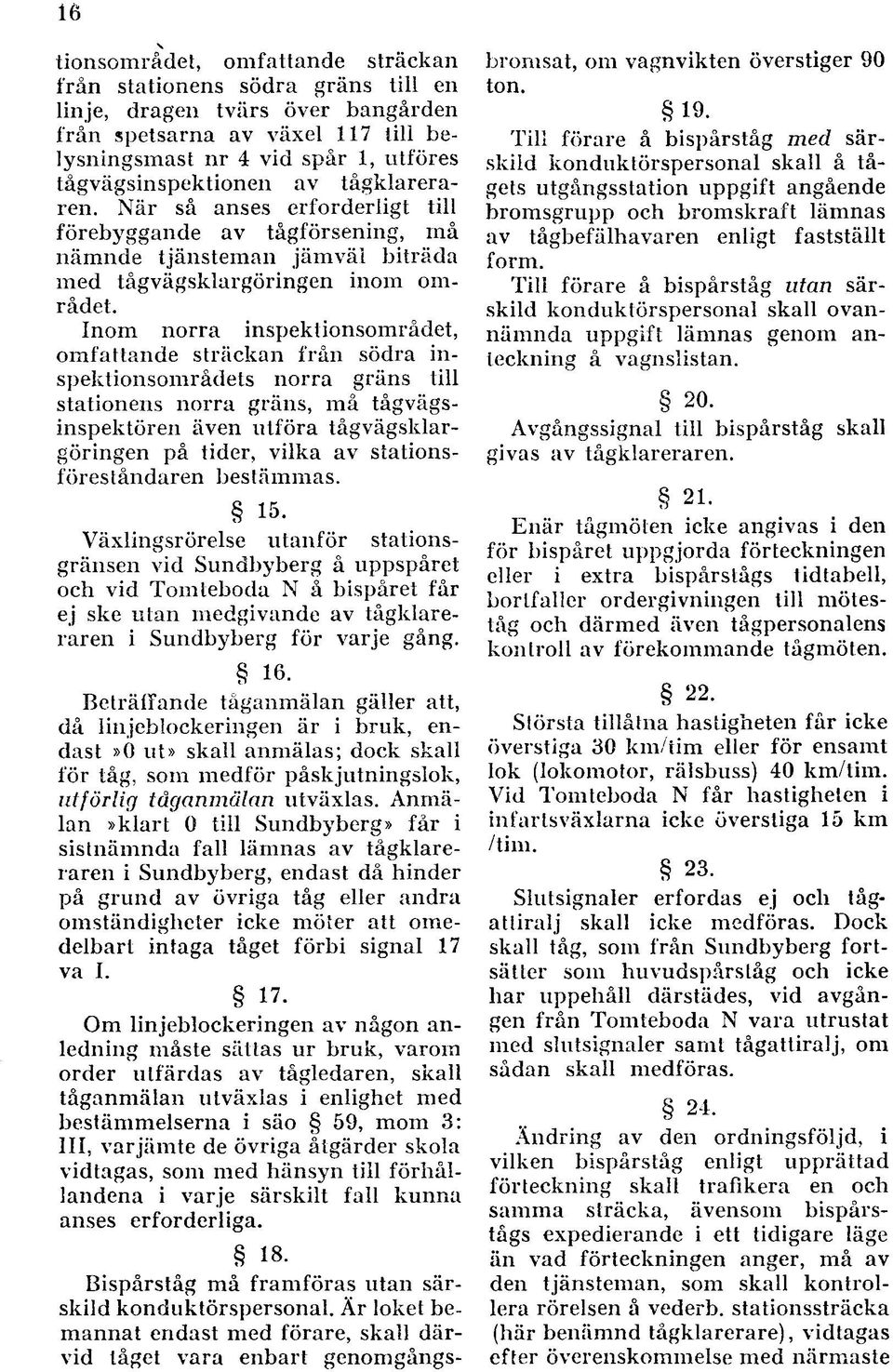 Inom norra inspektionsområdet, omfattande sträckan från södra inspektionsområdets norra gräns till stationens norra gräns, må tågvägsinspektören även utföra tågvägsklargöringen på tider, vilka av
