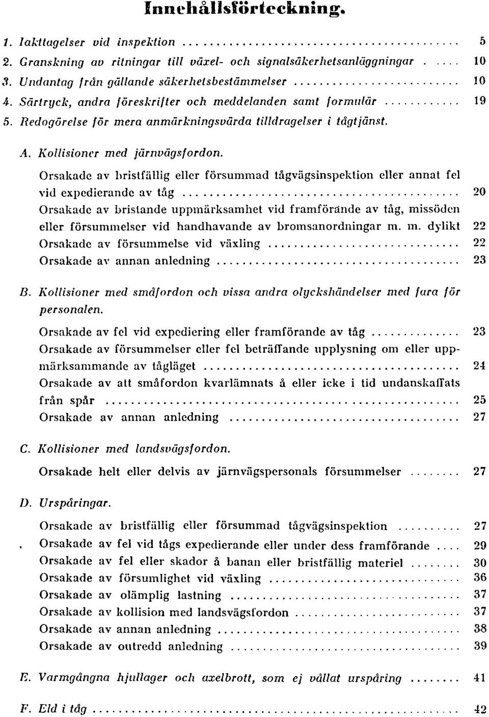 Orsakade av bristfällig eller försummad tågvägsinspektion eller annat fel vid expedierande av tåg.