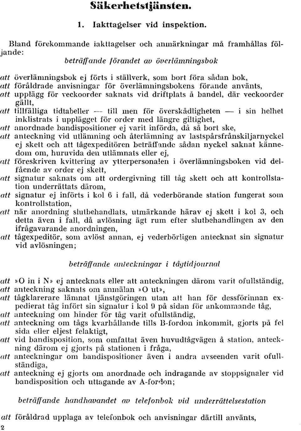 anvisningar för överlämningsbokens förande använts, att upplägg för veckoorder saknats vid driftplats å bandel, där veckoorder gällt, att tillfälliga tidtabeller till men för överskådligheten i sin
