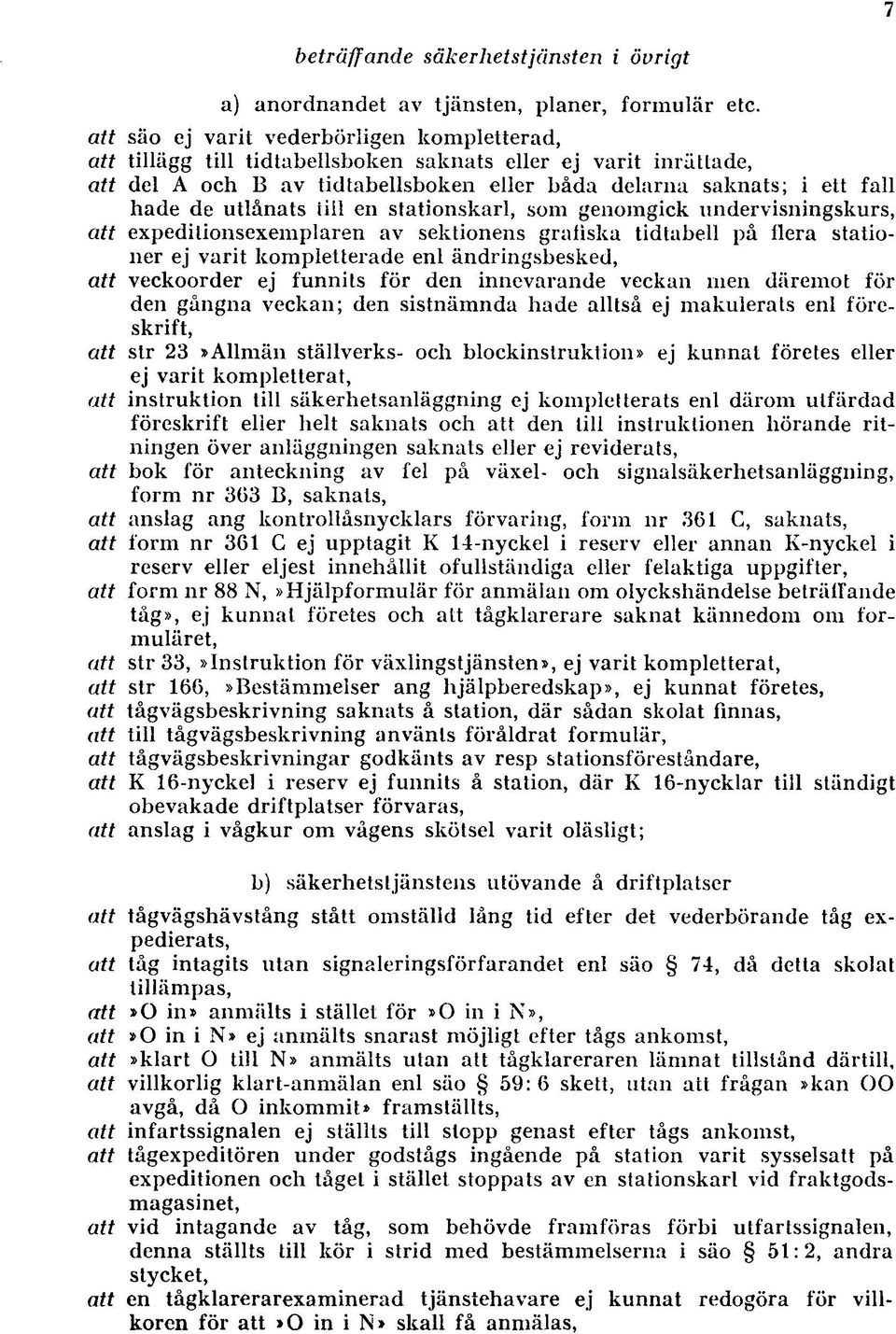 utlånats till en stationskarl, som genomgick undervisningskurs, att expeditionsexemplaren av sektionens grafiska tidtabell på flera stationer ej varit kompletterade enl ändringsbesked, att veckoorder