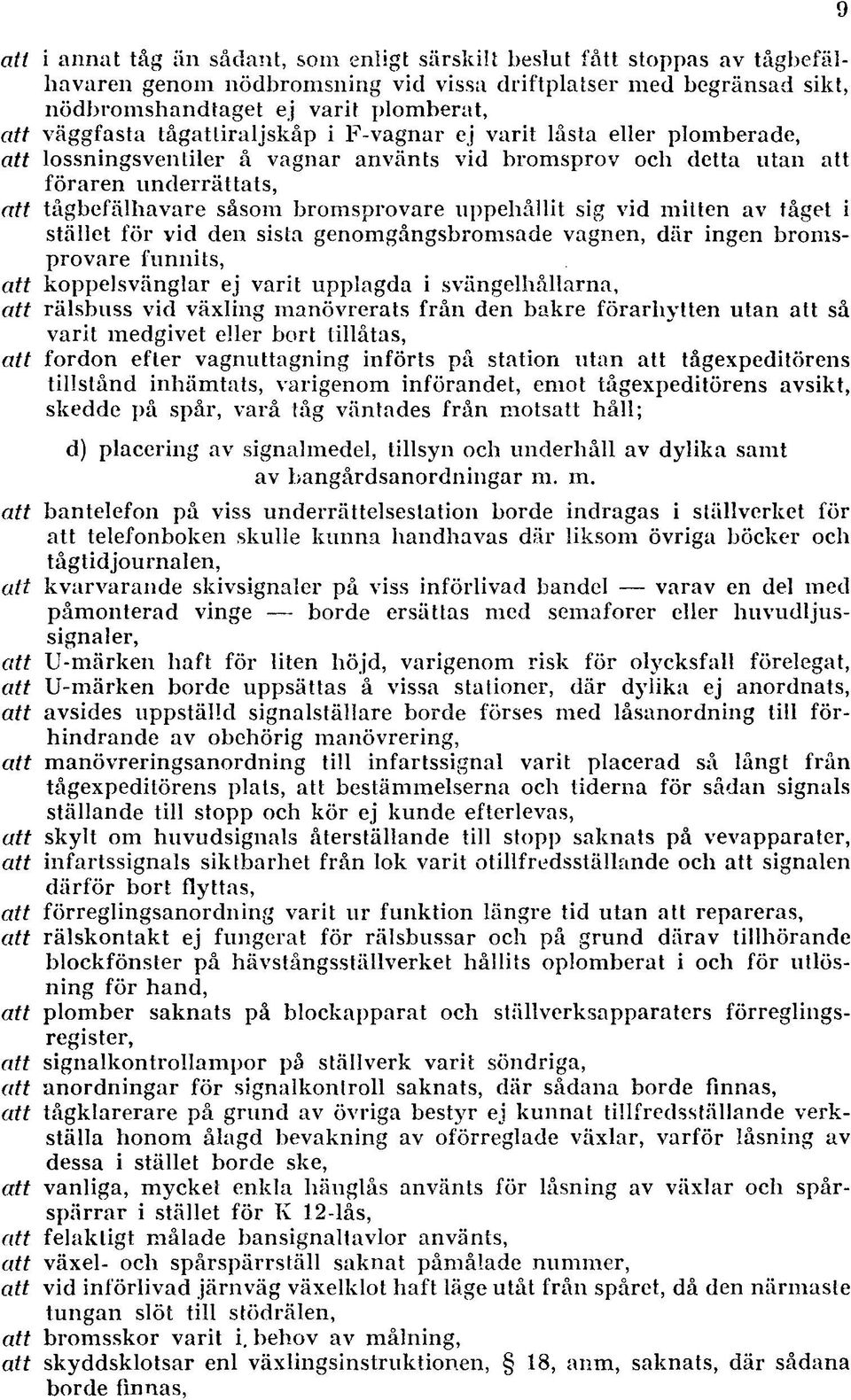 uppehållit sig vid mitten av tåget i stället för vid den sista genomgångsbromsade vagnen, där ingen bromsprovare funnits, att koppelsvänglar ej varit upplagda i svängelhållarna, att rälsbuss vid