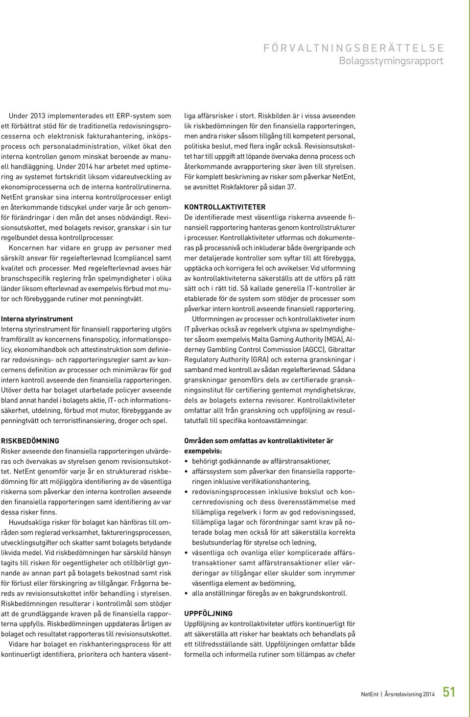 Under 2014 har arbetet med optimering av systemet fortskridit liksom vidareutveckling av ekonomiprocesserna och de interna kontrollrutinerna.