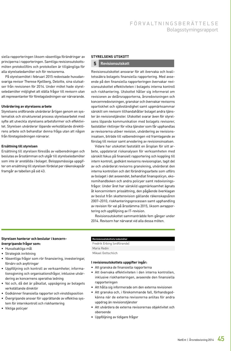 På styrelsemötet i februari 2015 redovisade huvudansvariga revisor Therese Kjellberg, Deloitte, sina slutsatser från revisionen för 2014.