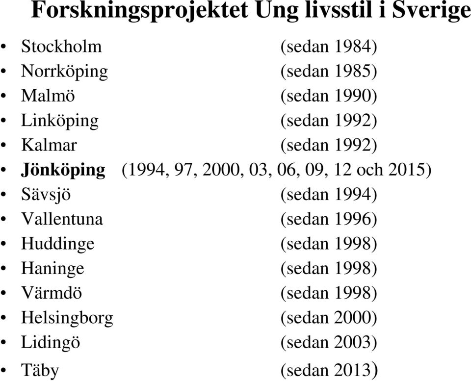 06, 09, 12 och 2015) Sävsjö (sedan 1994) Vallentuna (sedan 1996) Huddinge (sedan 1998)