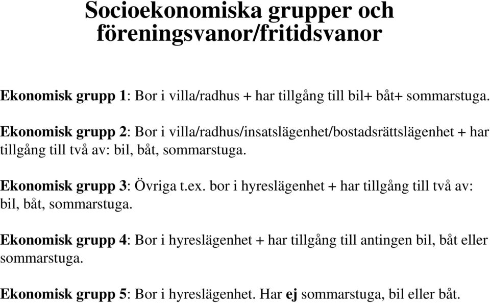 Ekonomisk grupp 2: Bor i villa/radhus/insatslägenhet/bostadsrättslägenhet + har tillgång till två av: bil, båt,  Ekonomisk grupp 3: