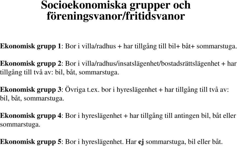 Ekonomisk grupp 2: Bor i villa/radhus/insatslägenhet/bostadsrättslägenhet + har tillgång till två av: bil, båt,  Ekonomisk grupp 3: