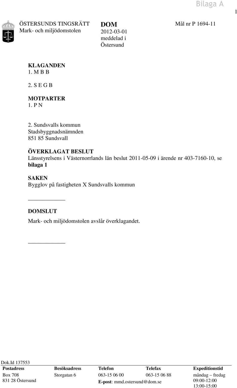 nr 403-7160-10, se bilaga 1 SAKEN Bygglov på fastigheten X Sundsvalls kommun SLUT avslår överklagandet. Dok.