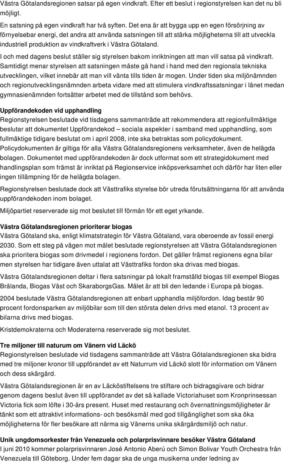 I och med dagens besut stäer sig styresen bakom inriktningen att man vi satsa på vindkraft.